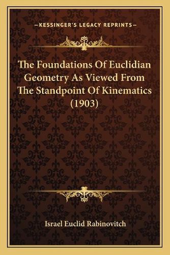 Cover image for The Foundations of Euclidian Geometry as Viewed from the Standpoint of Kinematics (1903)