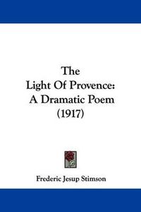 Cover image for The Light of Provence: A Dramatic Poem (1917)