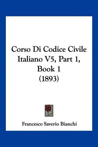 Cover image for Corso Di Codice Civile Italiano V5, Part 1, Book 1 (1893)