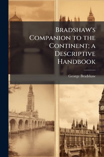 Cover image for Bradshaw's Companion to the Continent; a Descriptive Handbook