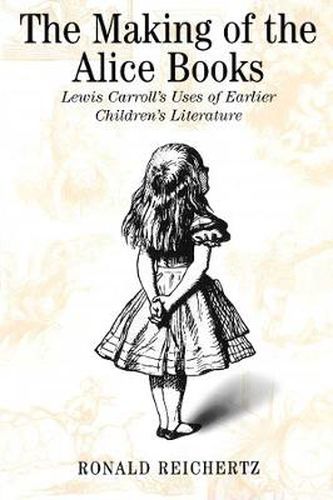 Cover image for The Making of the Alice Books: Lewis Carroll's Uses of Earlier Children's Literature