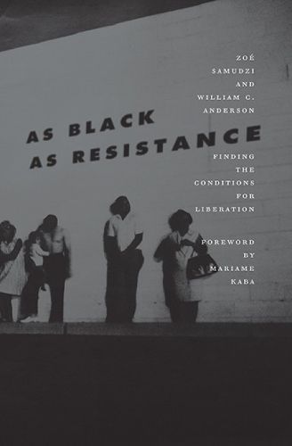 Cover image for As Black As Resistance: Finding the Conditions for Liberation