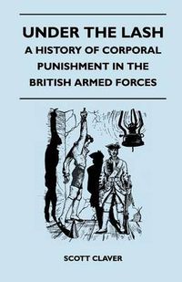 Cover image for Under The Lash - A History Of Corporal Punishment In The British Armed Forces