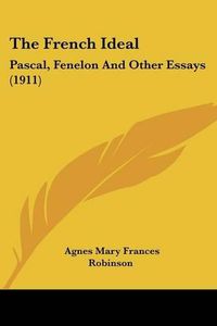 Cover image for The French Ideal: Pascal, Fenelon and Other Essays (1911)