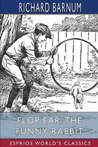 Cover image for Flop Ear, the Funny Rabbit: His Many Adventures (Esprios Classics): Illustrated by Walter S. Rogers