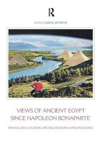 Views of Ancient Egypt Since Napoleon Bonaparte: Imperialism, Colonialism and Modern Appropriations