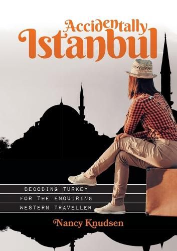 Cover image for Accidentally Istanbul: Decoding Turkey for the Enquiring Western Traveller