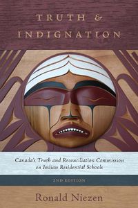 Cover image for Truth and Indignation: Canada's Truth and Reconciliation Commission on Indian Residential Schools