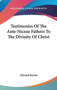 Cover image for Testimonies of the Ante-Nicene Fathers to the Divinity of Christ