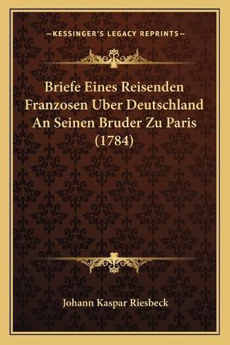 Cover image for Briefe Eines Reisenden Franzosen Uber Deutschland an Seinen Bruder Zu Paris (1784)