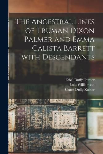 The Ancestral Lines of Truman Dixon Palmer and Emma Calista Barrett With Descendants