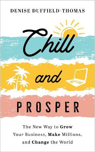 Cover image for Chill and Prosper: The New Way to Grow Your Business, Make Millions, and Change the World