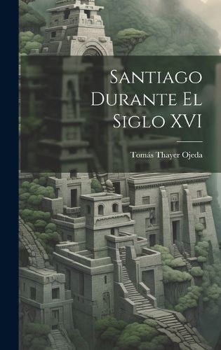 Cover image for Santiago Durante El Siglo XVI