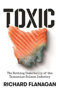 Cover image for Toxic: The Rotting Underbelly of the Tasmanian Salmon Industry