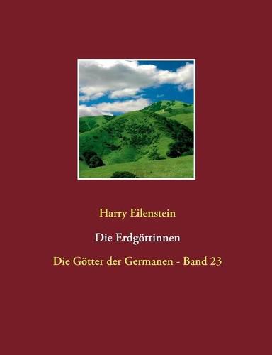 Die Erdgoettinnen: Die Goetter der Germanen - Band 23