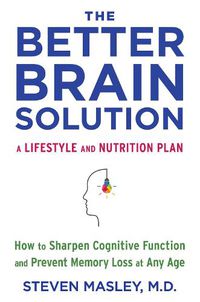 Cover image for The Better Brain Solution: How to Sharpen Cognitive Function and Prevent Memory Loss at Any Age
