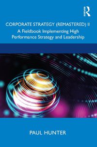 Cover image for Corporate Strategy (Remastered) II: A Fieldbook Implementing High Performance Strategy and Leadership