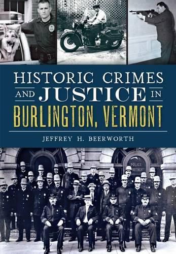 Cover image for Historic Crimes and Justice in Burlington, Vermont