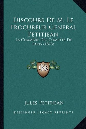 Discours de M. Le Procureur General Petitjean: La Chambre Des Comptes de Paris (1873)