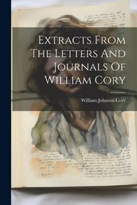 Cover image for Extracts From The Letters And Journals Of William Cory