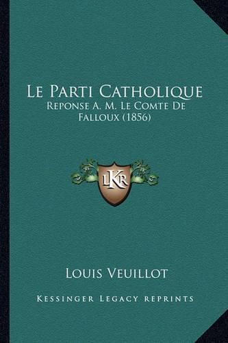 Le Parti Catholique: Reponse A. M. Le Comte de Falloux (1856)