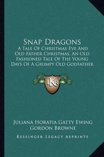 Snap Dragons: A Tale of Christmas Eve and Old Father Christmas, an Old Fashioned Tale of the Young Days of a Grumpy Old Godfather (1888)