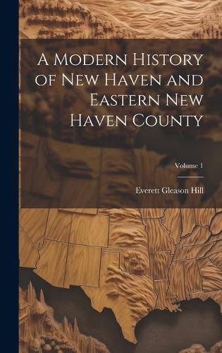 Cover image for A Modern History of New Haven and Eastern New Haven County; Volume 1