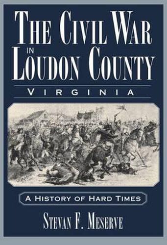 Cover image for The Civil War in Loudoun County Virginia: A History of Hard Times