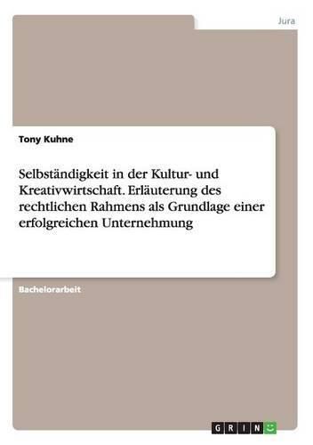 Cover image for Selbstandigkeit in der Kultur- und Kreativwirtschaft. Erlauterung des rechtlichen Rahmens als Grundlage einer erfolgreichen Unternehmung