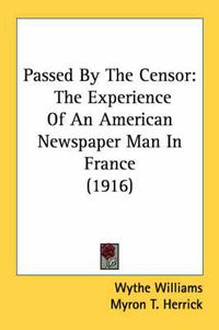 Cover image for Passed by the Censor: The Experience of an American Newspaper Man in France (1916)