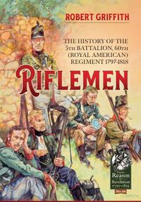 Cover image for Riflemen: The History of the 5th Battalion, 60th (Royal American) Regiment - 1797-1818