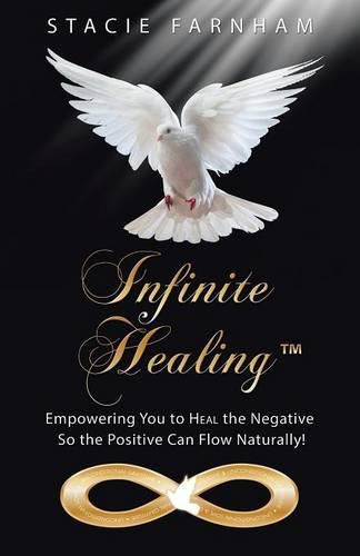 Cover image for Infinite Healing(TM): Empowering You to Heal the Negative So the Positive Can Flow Naturally!