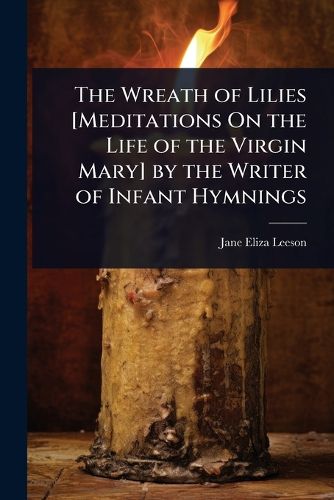 Cover image for The Wreath of Lilies [Meditations On the Life of the Virgin Mary] by the Writer of Infant Hymnings