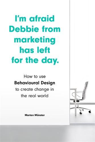 Cover image for I'm Afraid Debbie from Marketing Has Left for the Day: How to Use Behavioural Design to Create Change in the Real World