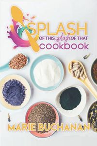 Cover image for Splash of This, Splash of That Cookbook