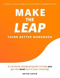 Cover image for Make the Leap Think Better Workbook: A Carefully Designed Guide to Help You Get the Most Out of Your Training