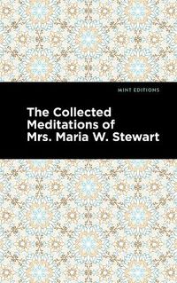 Cover image for The Collected Meditations of Mrs. Maria W. Stewart