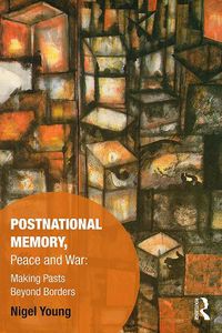 Cover image for Postnational Memory, Peace and War: Making Pasts Beyond Borders