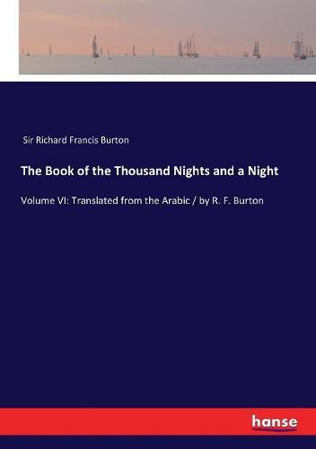 The Book of the Thousand Nights and a Night: Volume VI: Translated from the Arabic / by R. F. Burton