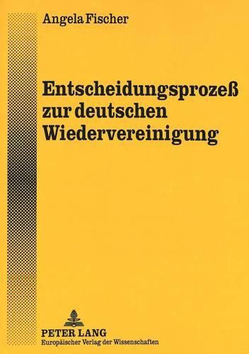 Cover image for Entscheidungsprozess Zur Deutschen Wiedervereinigung: Der Aussen- Und Deutschlandpolitische Entscheidungsprozess Der Koalitionsregierung Kohl/Genscher in Den Schicksalsjahren 1989/90