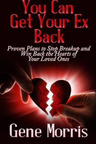 Cover image for You Can Get Your Ex Back: Proven Plans to Stop Breakup and Win Back the Hearts of Your Loved Ones