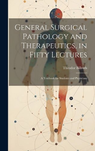Cover image for General Surgical Pathology and Therapeutics, in Fifty Lectures