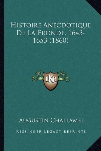 Cover image for Histoire Anecdotique de La Fronde, 1643-1653 (1860)