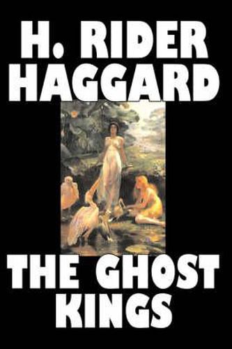 Cover image for The Ghost Kings by H. Rider Haggard, Fiction, Fantasy, Historical, Action & Adventure, Fairy Tales, Folk Tales, Legends & Mythology