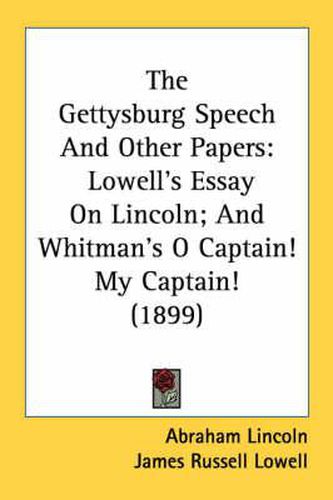 Cover image for The Gettysburg Speech and Other Papers: Lowell's Essay on Lincoln; And Whitman's O Captain! My Captain! (1899)