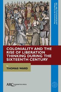 Cover image for Coloniality and the Rise of Liberation Thinking during the Sixteenth Century