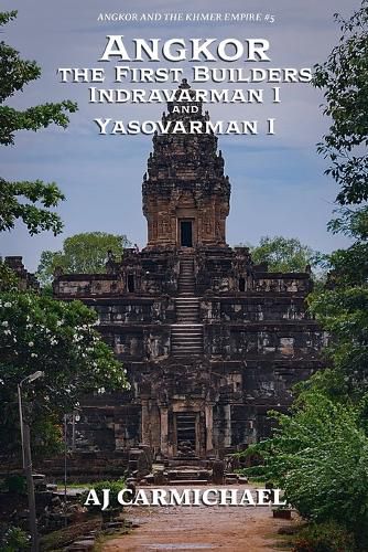 Cover image for Angkor, the First Builders, Indravarman I and Yasovarman I