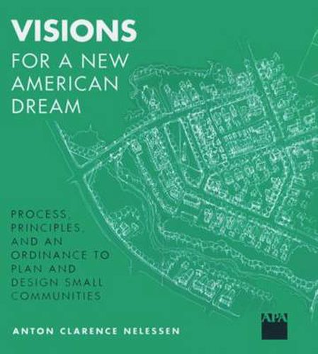 Cover image for Visions For a New American Dream: Process, Principles, and an Ordinance to Plan and Design Small Communities