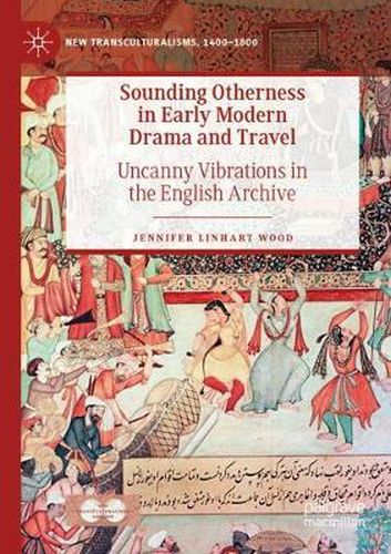 Sounding Otherness in Early Modern Drama and Travel: Uncanny Vibrations in the English Archive