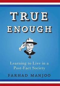 Cover image for True Enough: Learning to Live in a Post-Fact Society